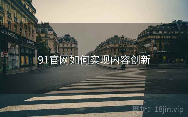91官网如何实现内容创新