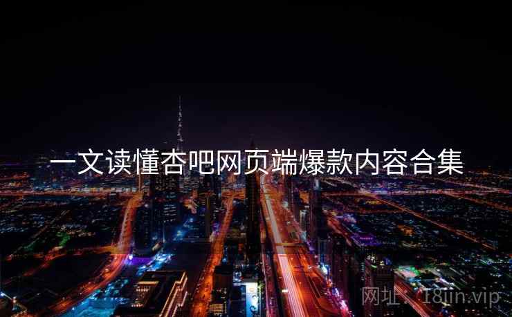 一文读懂杏吧网页端爆款内容合集