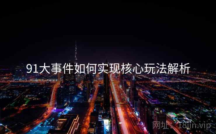91大事件如何实现核心玩法解析